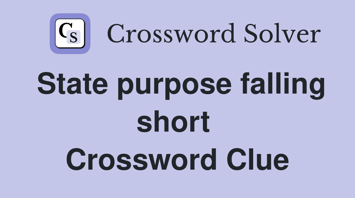 State purpose falling short  Crossword Clue