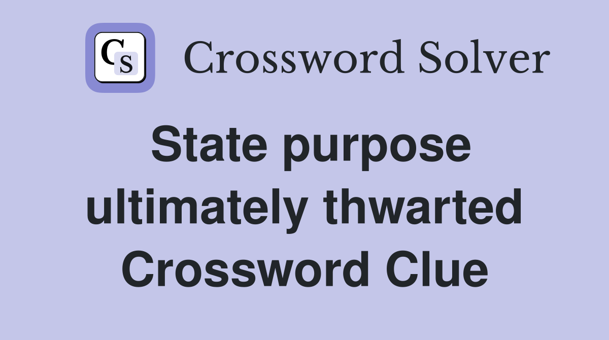 State purpose ultimately thwarted Crossword Clue