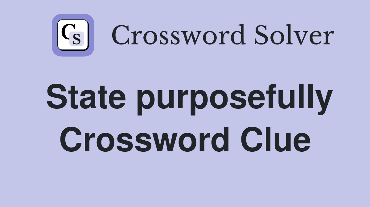 State purposefully Crossword Clue