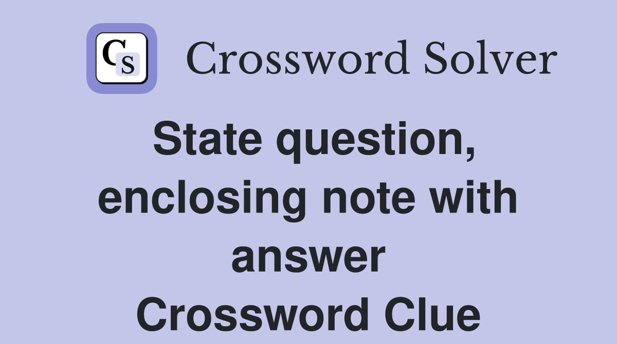 State question, enclosing note with answer Crossword Clue