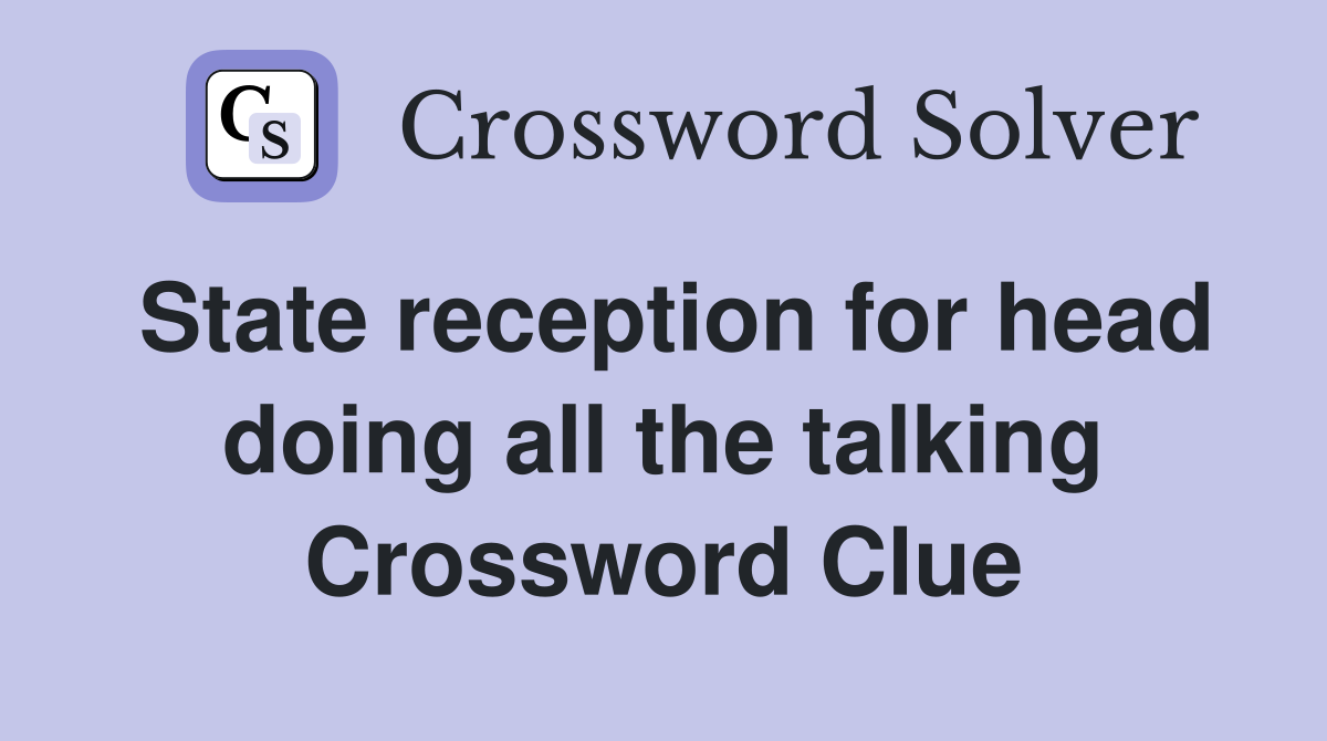 State reception for head doing all the talking Crossword Clue