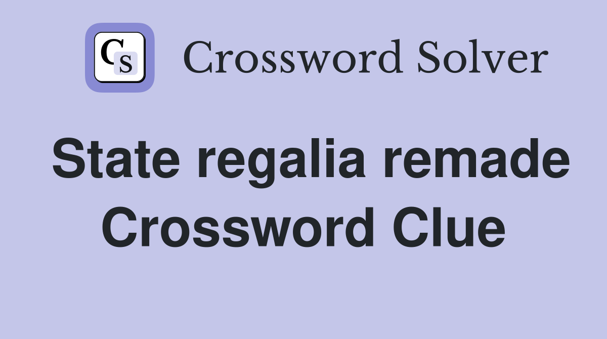 State regalia remade Crossword Clue