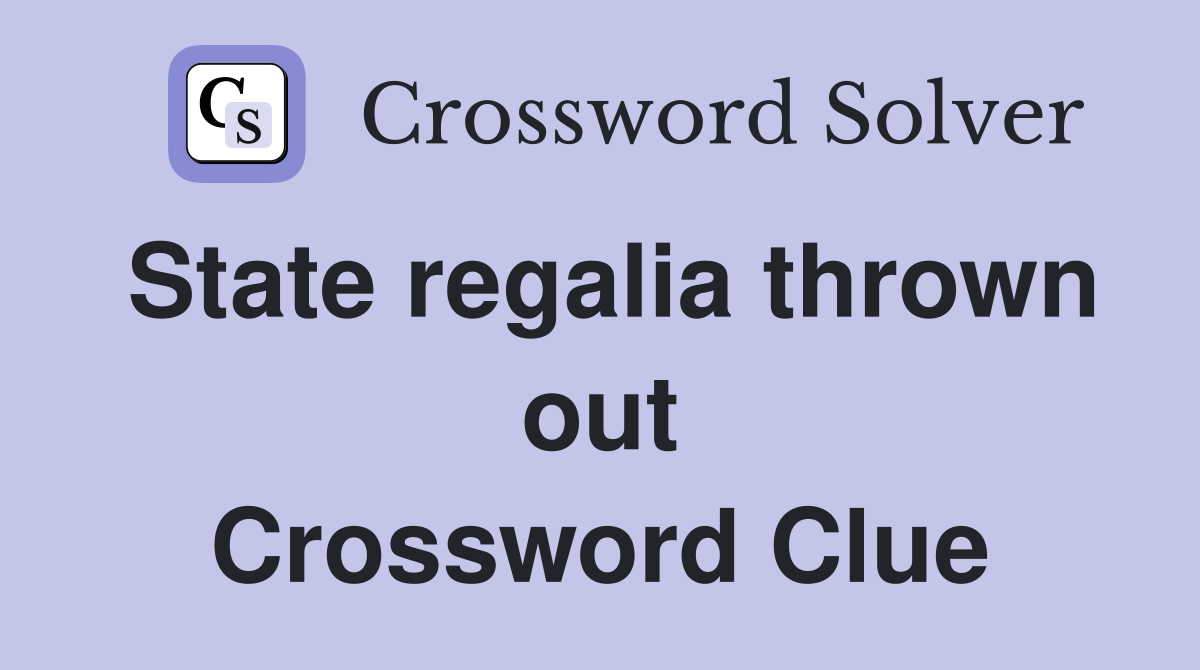 State regalia thrown out Crossword Clue