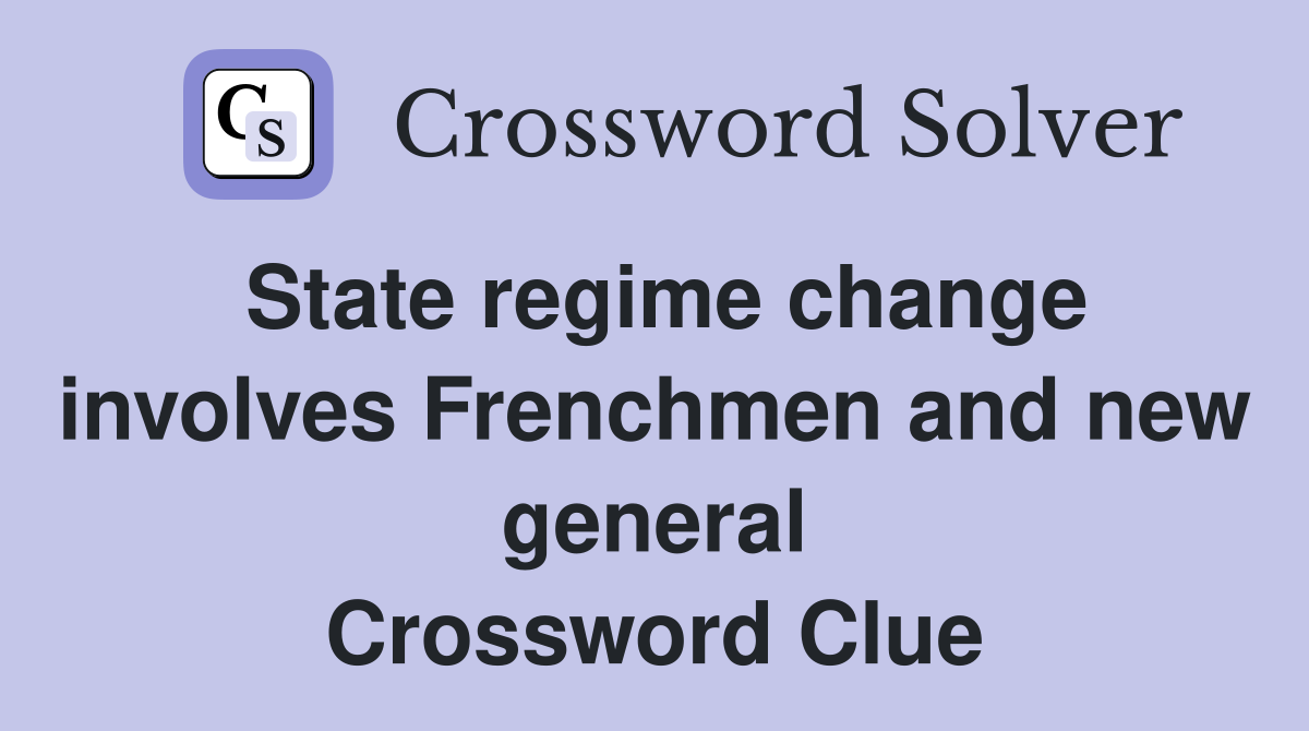 State regime change involves Frenchmen and new general Crossword Clue