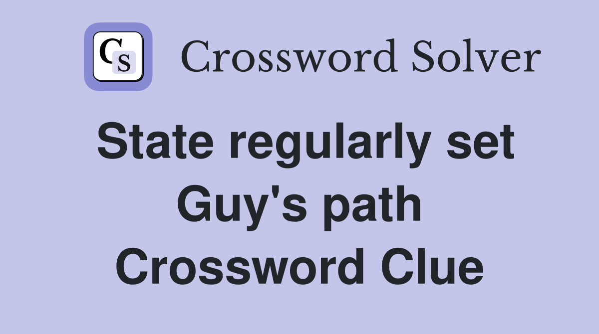 State regularly set Guy's path Crossword Clue
