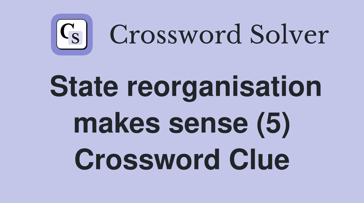 State reorganisation makes sense (5) Crossword Clue