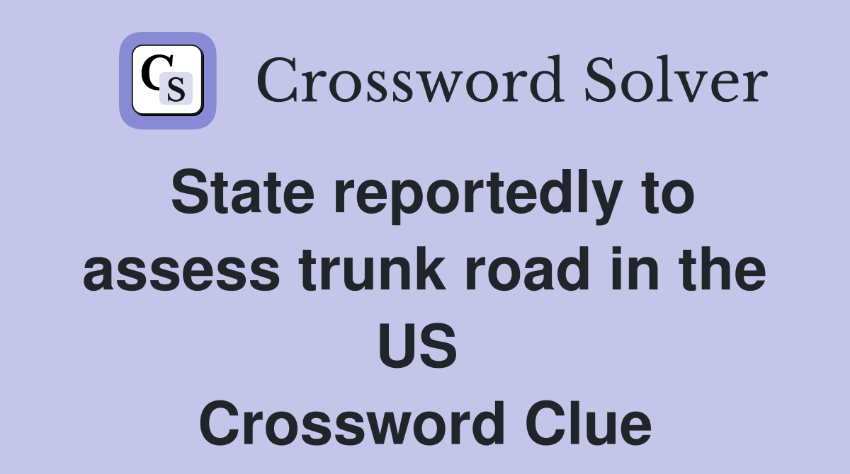 State reportedly to assess trunk road in the US  Crossword Clue