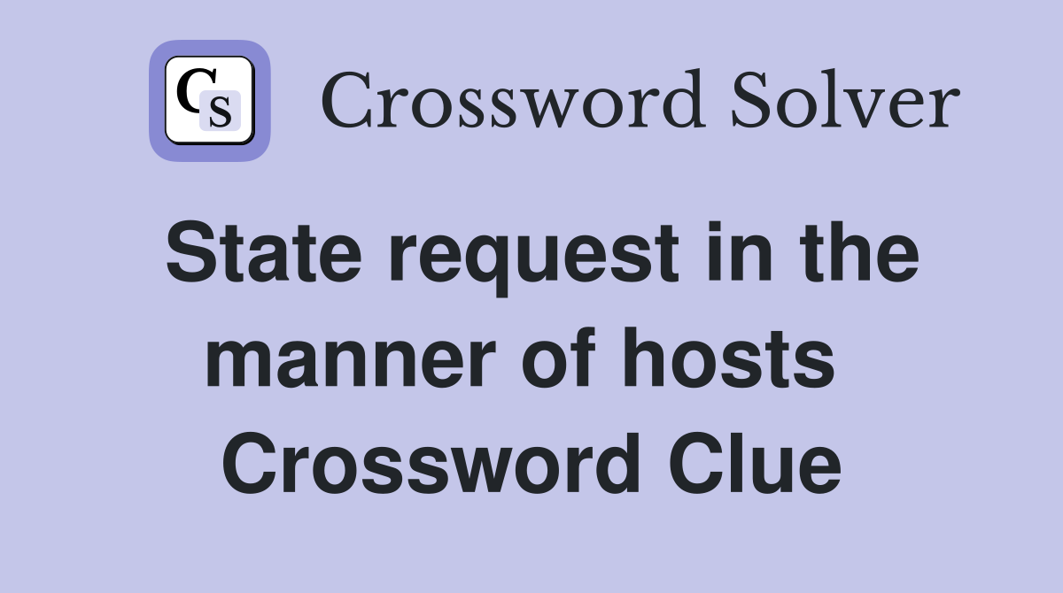 State request in the manner of hosts  Crossword Clue