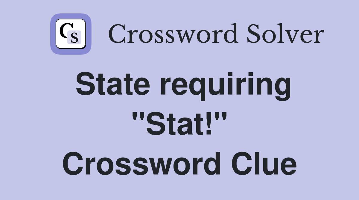 State requiring "Stat!" Crossword Clue