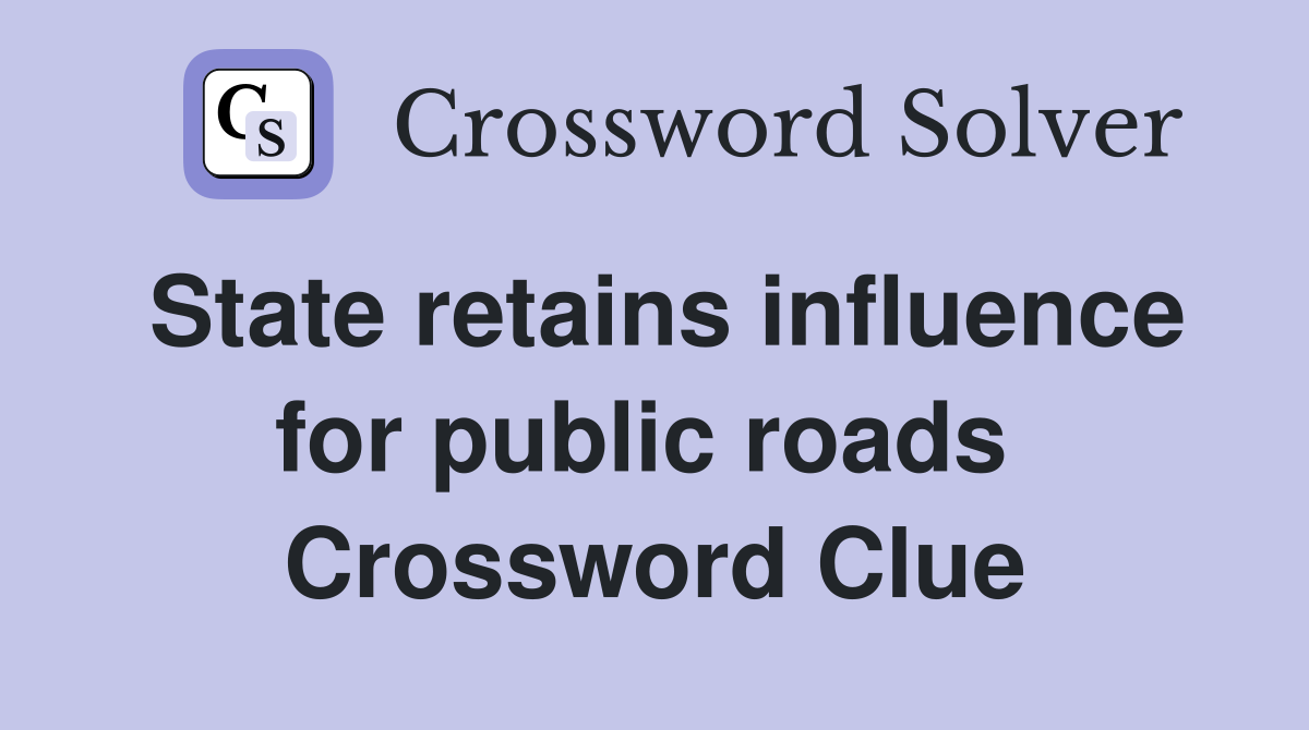 State retains influence for public roads  Crossword Clue