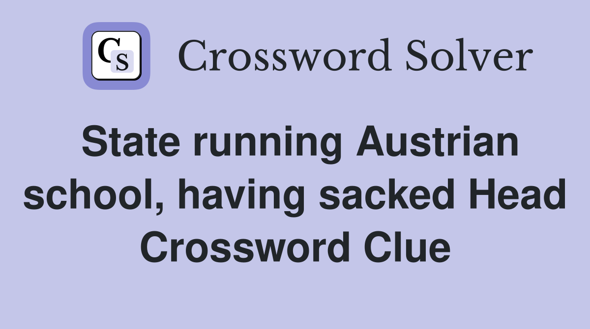 State running Austrian school, having sacked Head Crossword Clue