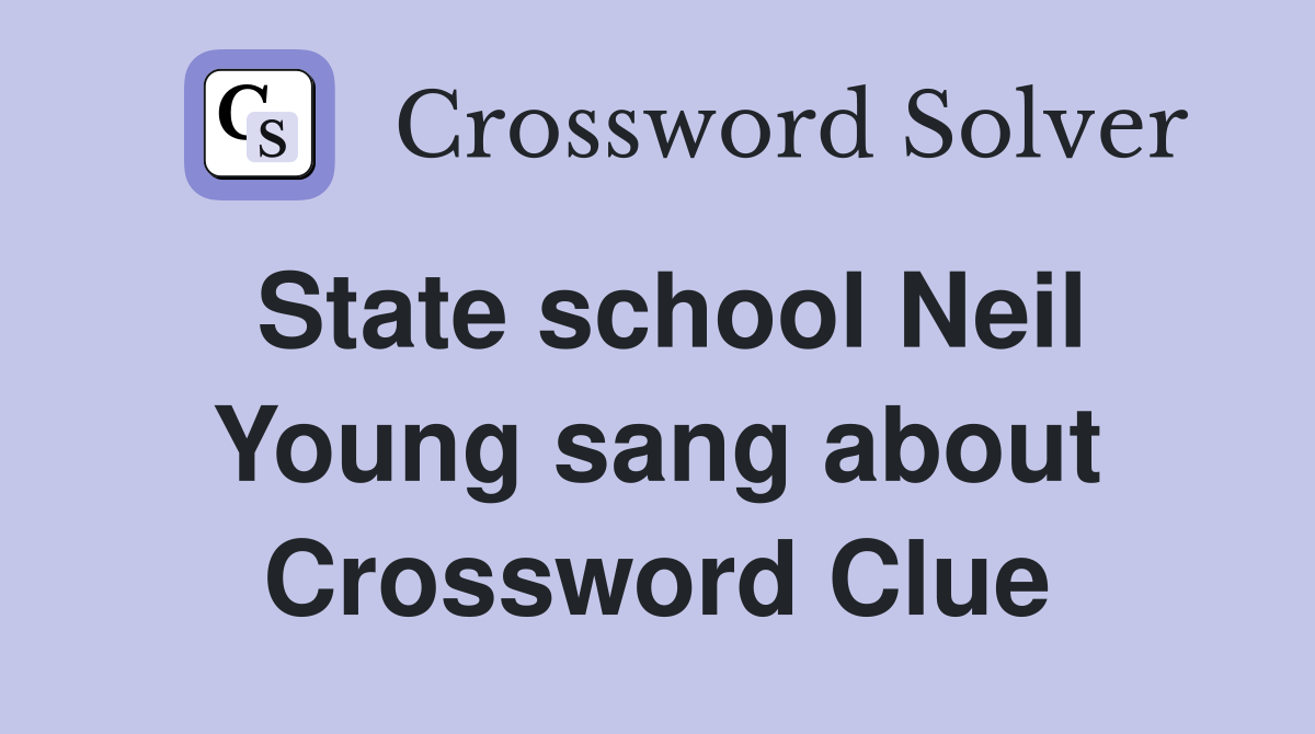 State school Neil Young sang about Crossword Clue