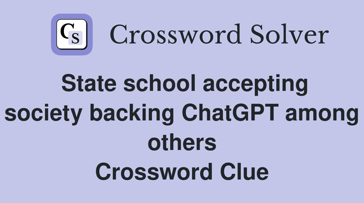 State school accepting society backing ChatGPT among others Crossword Clue