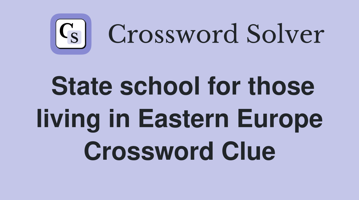 State school for those living in Eastern Europe Crossword Clue
