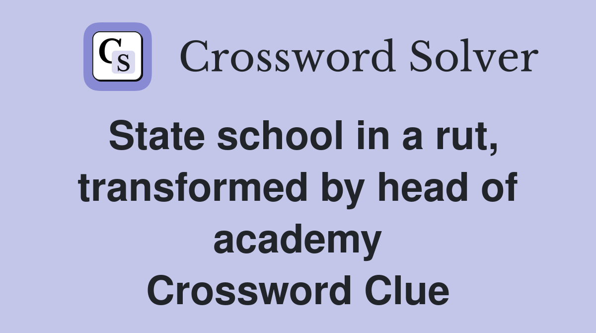 State school in a rut, transformed by head of academy Crossword Clue