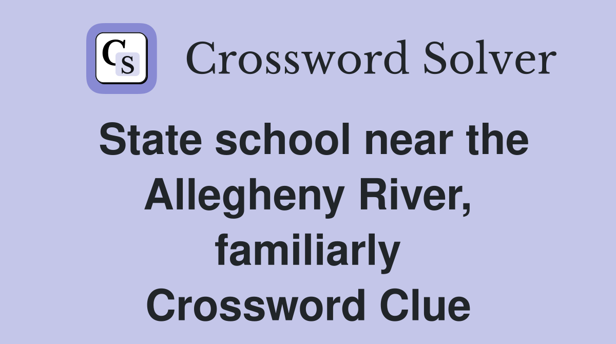 State school near the Allegheny River, familiarly Crossword Clue