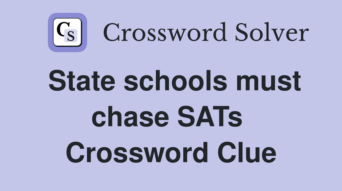 State schools must chase SATs  Crossword Clue