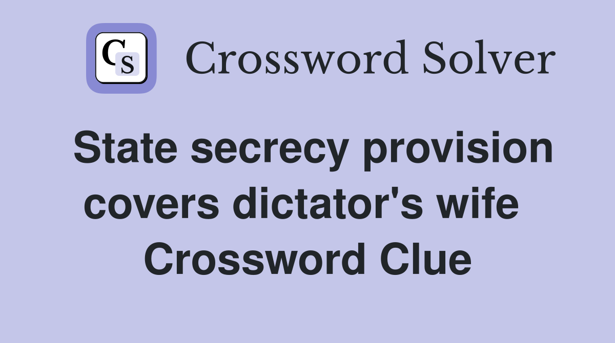 State secrecy provision covers dictator's wife  Crossword Clue