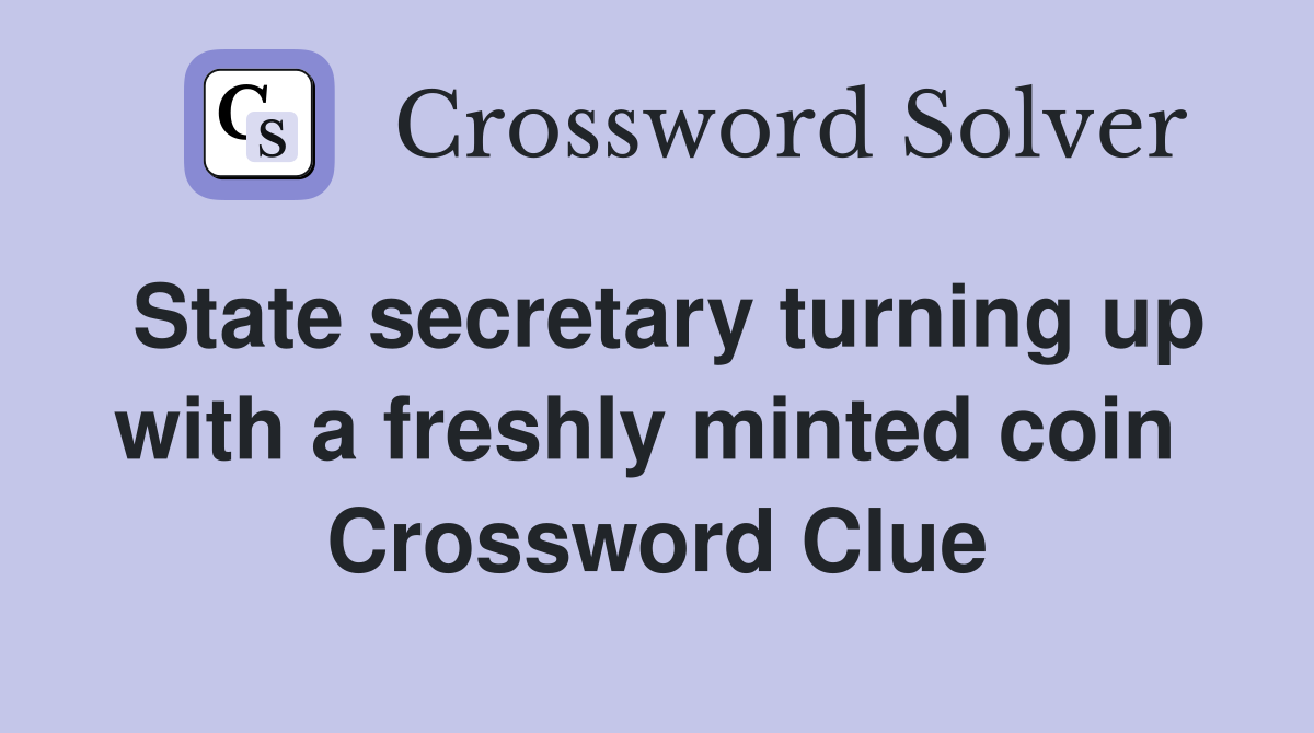 State secretary turning up with a freshly minted coin  Crossword Clue