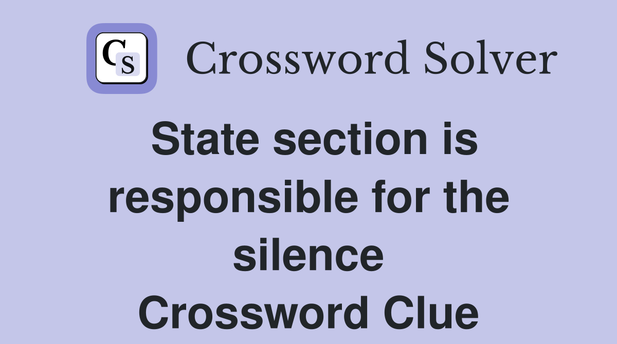 State section is responsible for the silence Crossword Clue