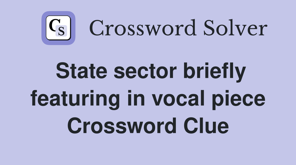 State sector briefly featuring in vocal piece Crossword Clue