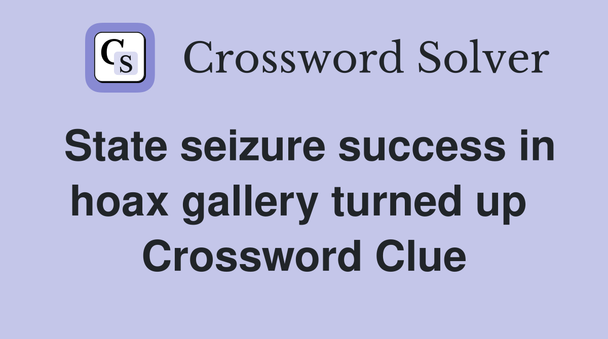 State seizure success in hoax gallery turned up  Crossword Clue