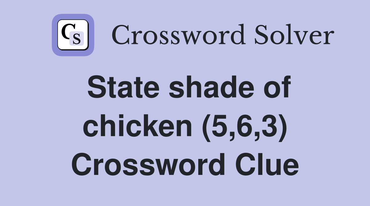 State shade of chicken (5,6,3) Crossword Clue