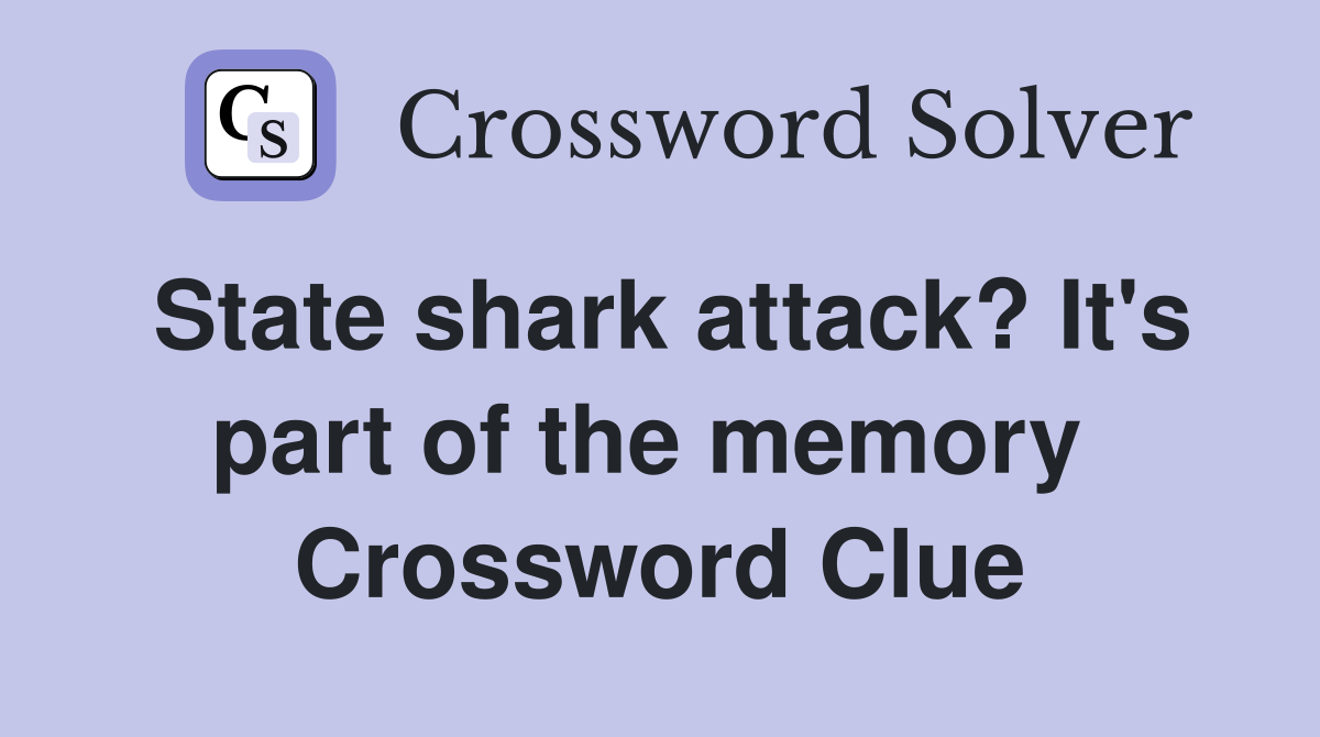 State shark attack? It's part of the memory  Crossword Clue