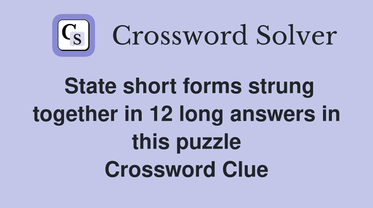 State short forms strung together in 12 long answers in this puzzle Crossword Clue