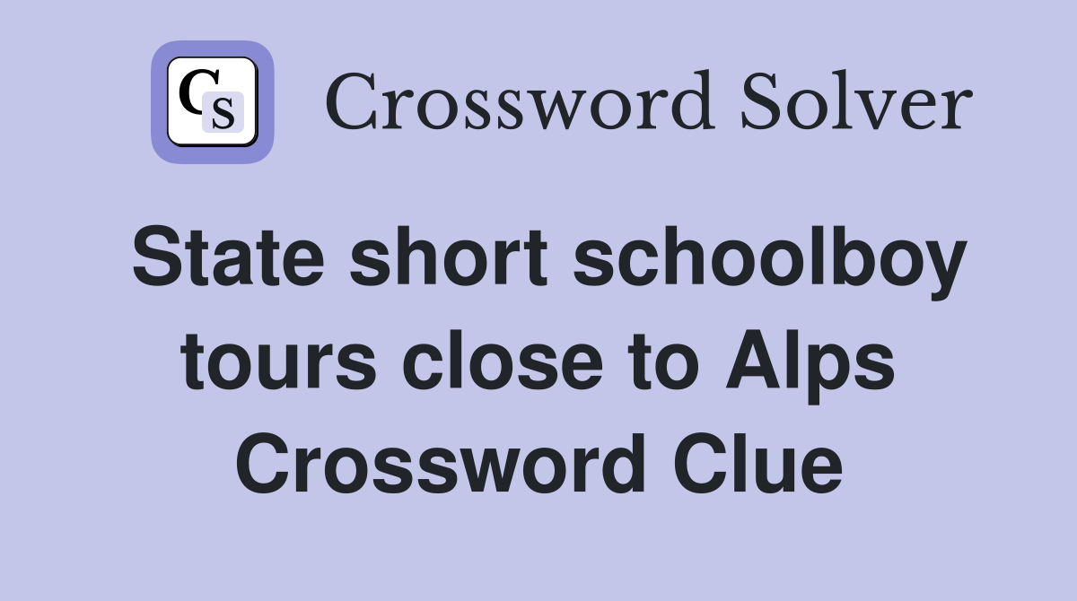 State short schoolboy tours close to Alps Crossword Clue