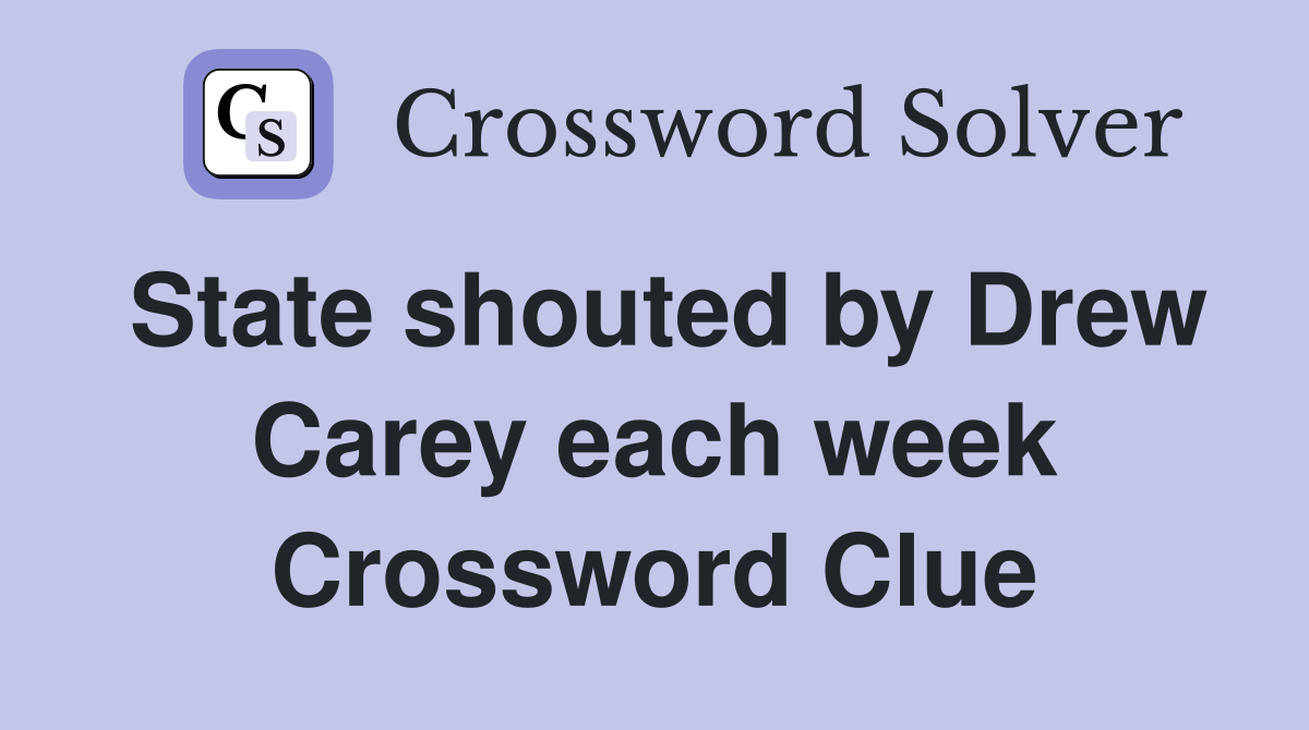 State shouted by Drew Carey each week Crossword Clue