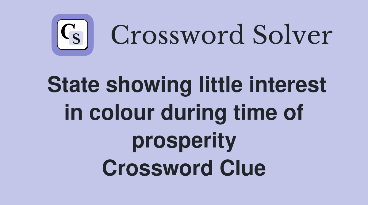 State showing little interest in colour during time of prosperity Crossword Clue