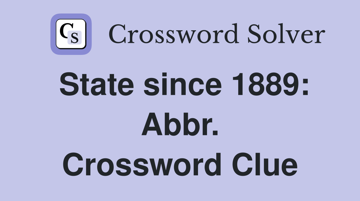 State since 1889: Abbr. Crossword Clue