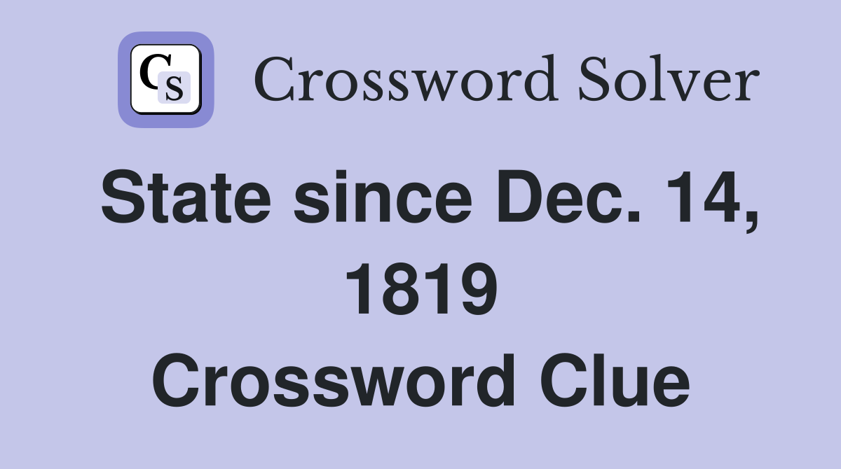 State since Dec. 14, 1819 Crossword Clue