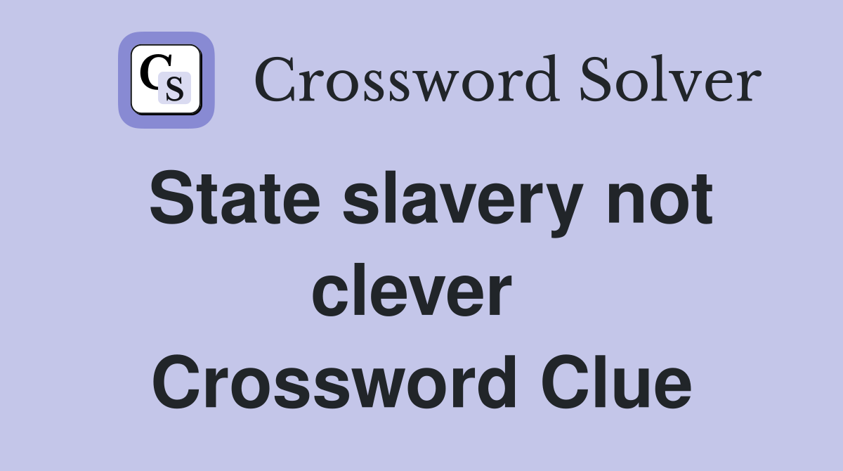 State slavery not clever  Crossword Clue
