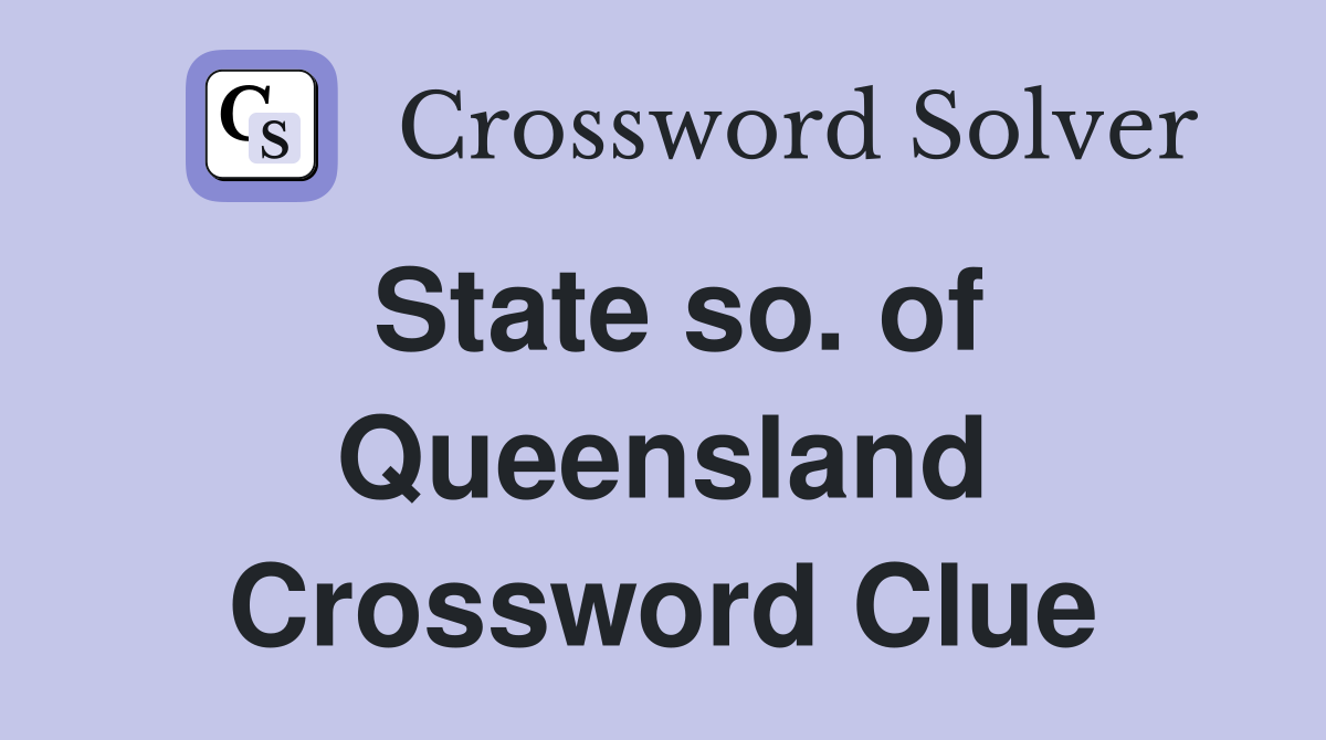 State so. of Queensland Crossword Clue
