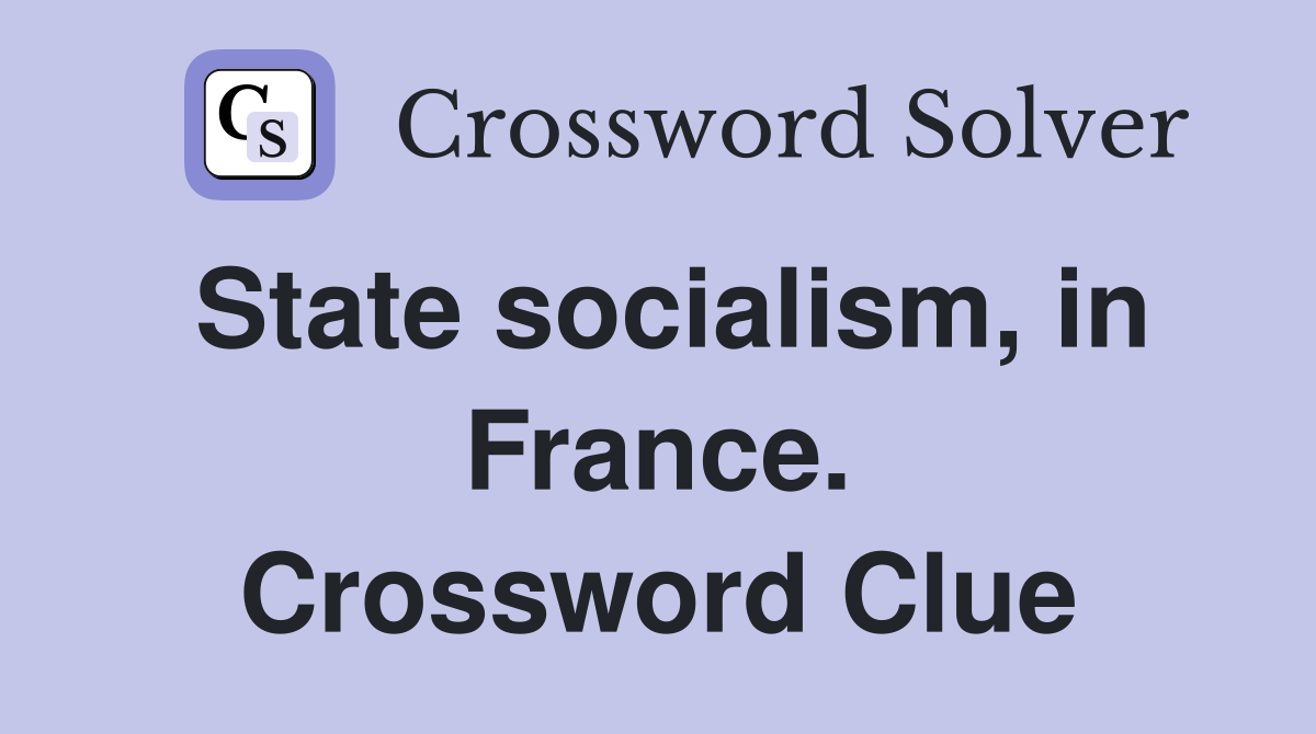 State socialism, in France. Crossword Clue