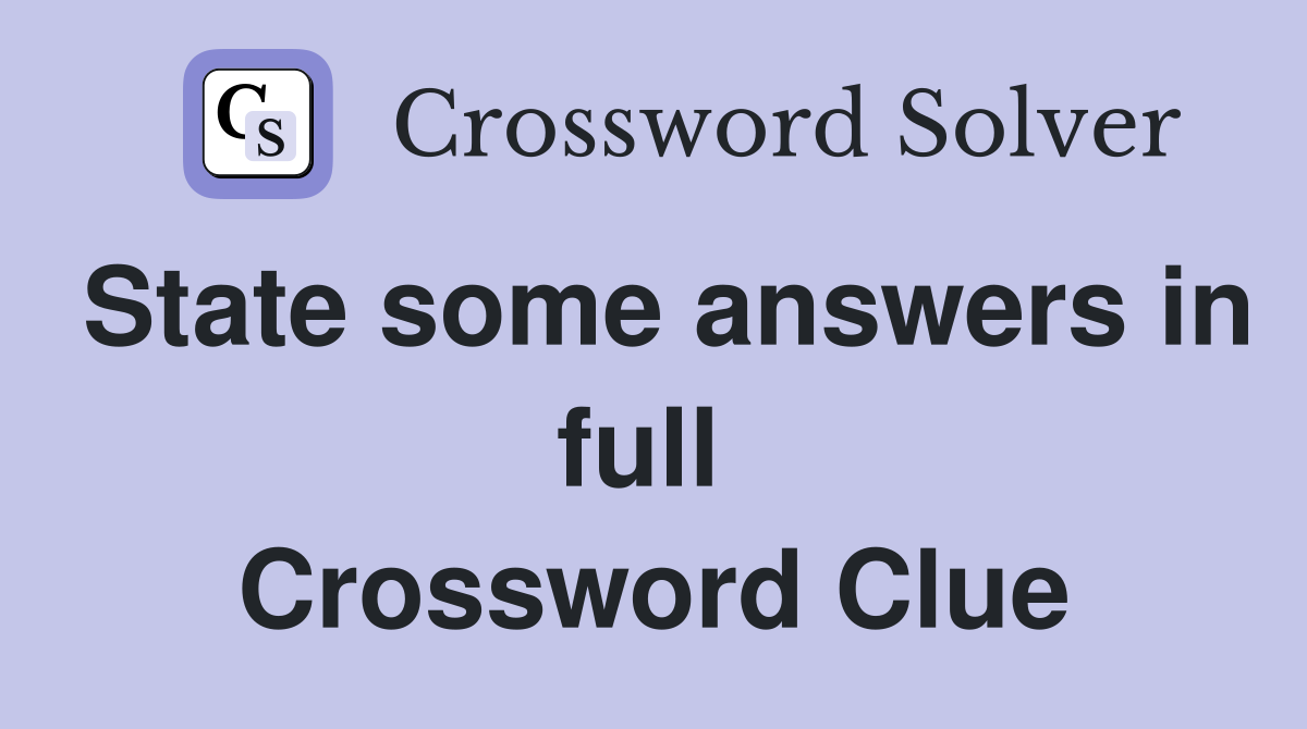 State some answers in full  Crossword Clue