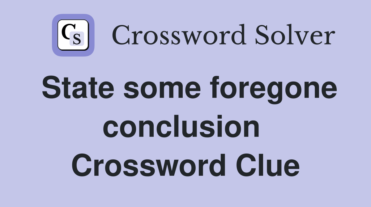 State some foregone conclusion  Crossword Clue