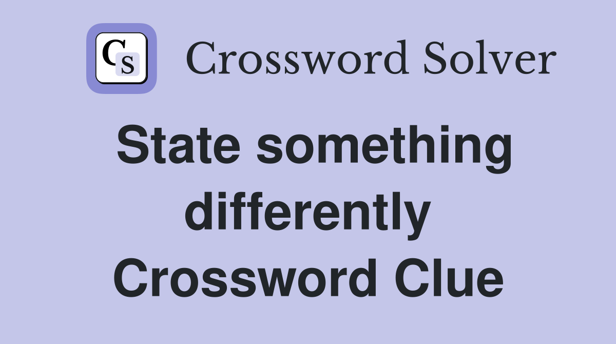 State something differently Crossword Clue