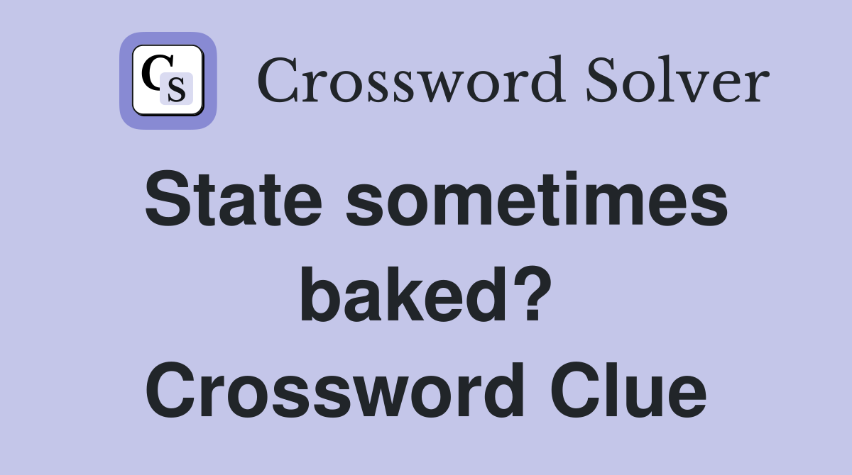 State sometimes baked? Crossword Clue