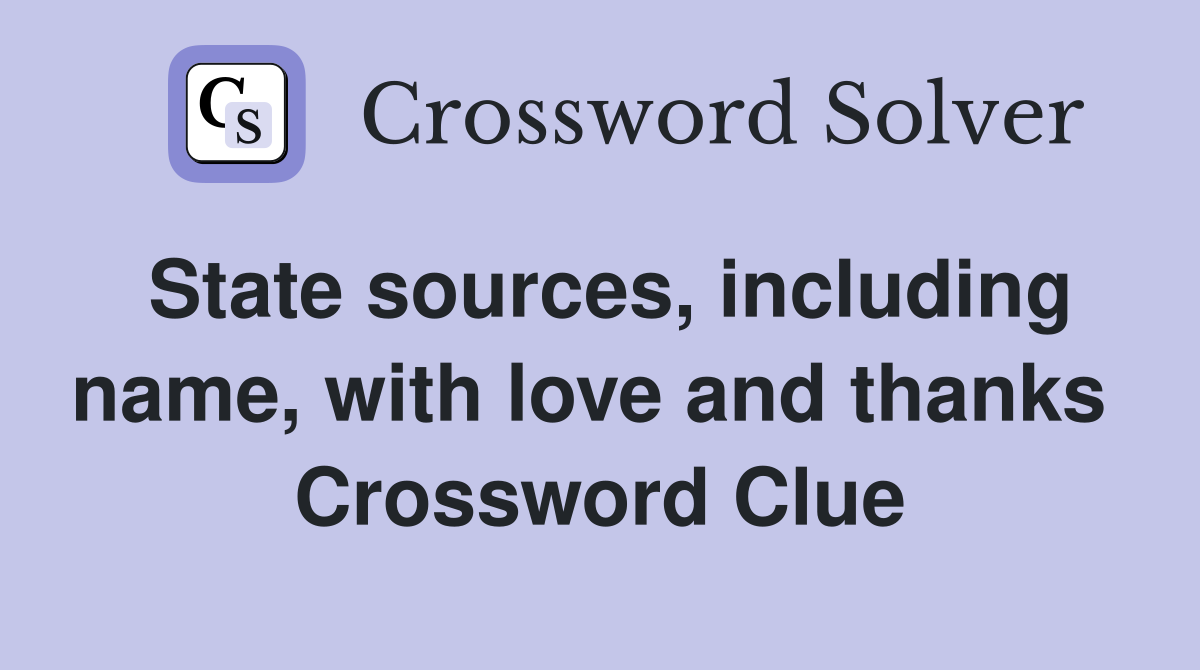 State sources, including name, with love and thanks  Crossword Clue