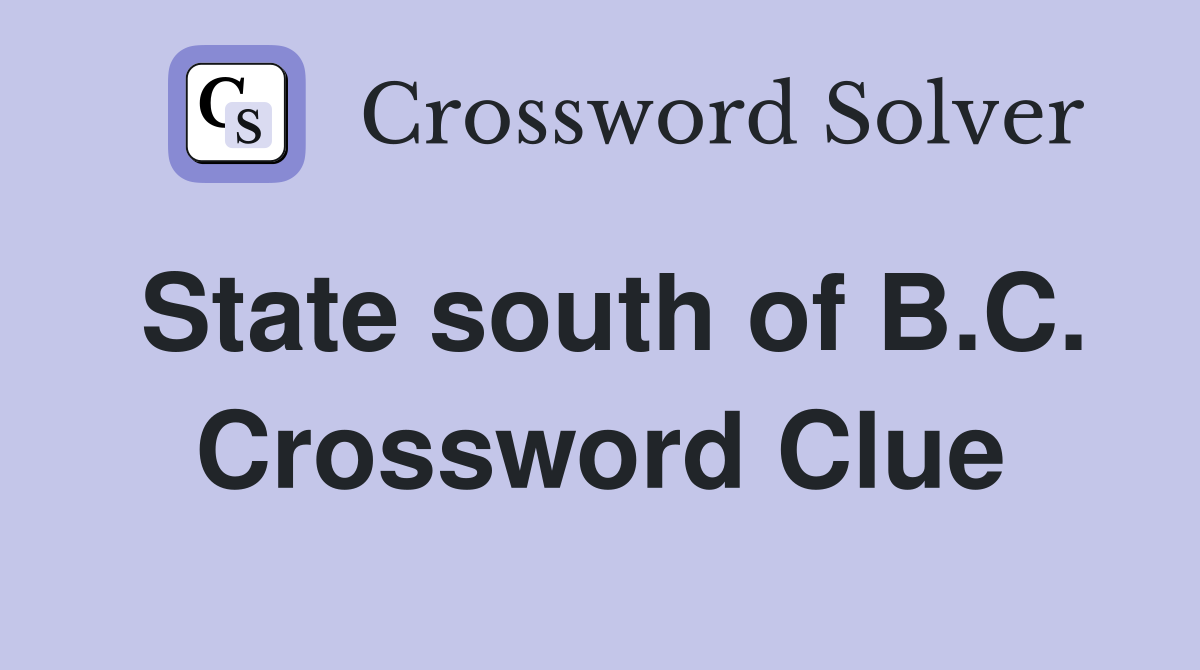 State south of B.C. Crossword Clue