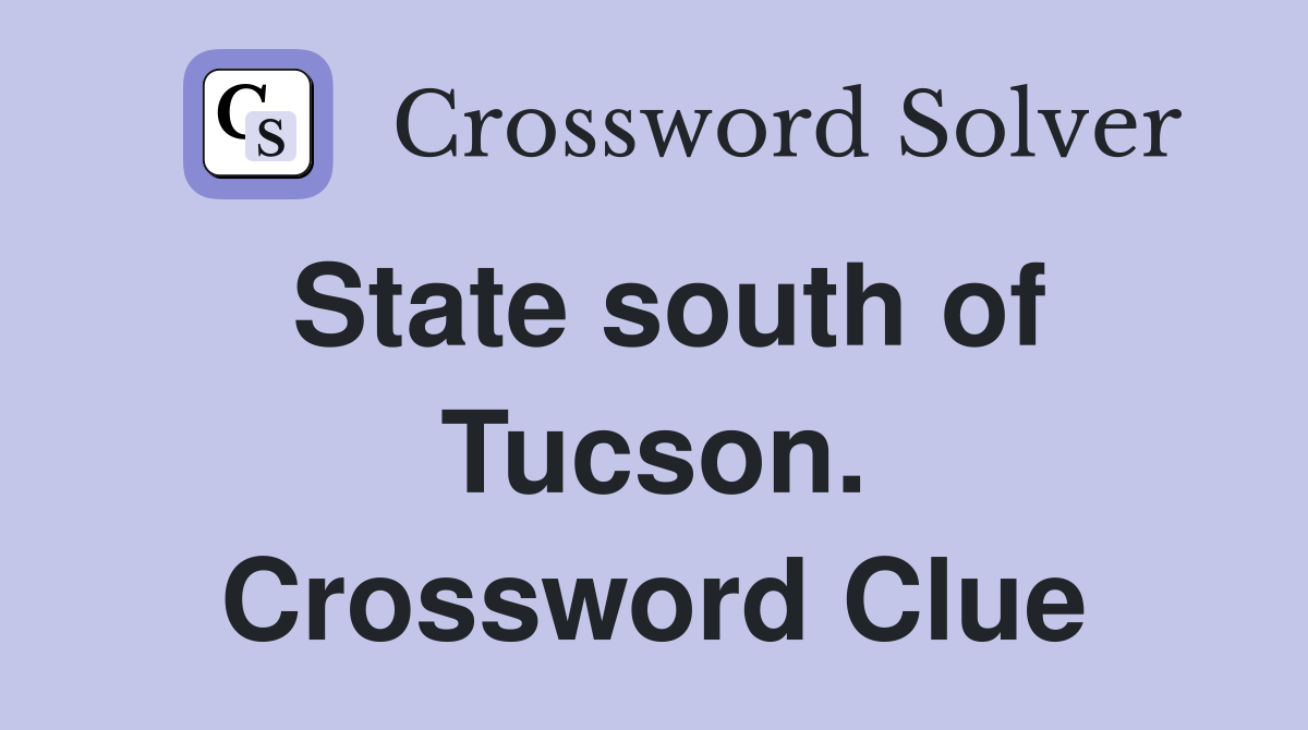 State south of Tucson. Crossword Clue