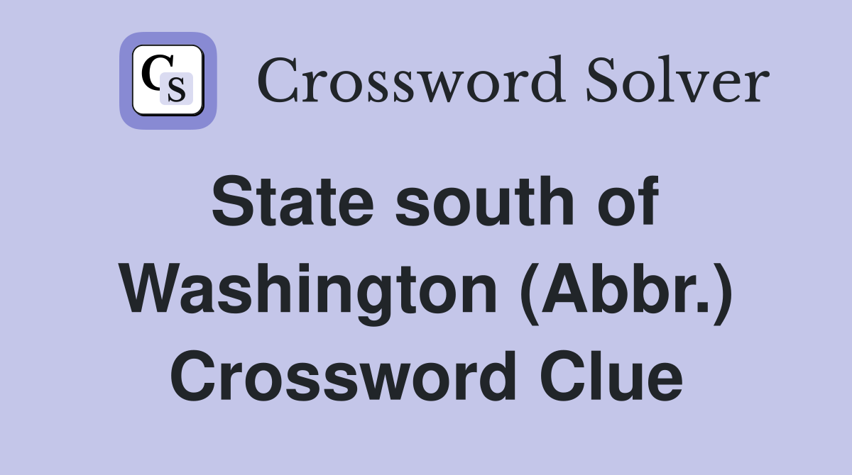 State south of Washington (Abbr.) Crossword Clue