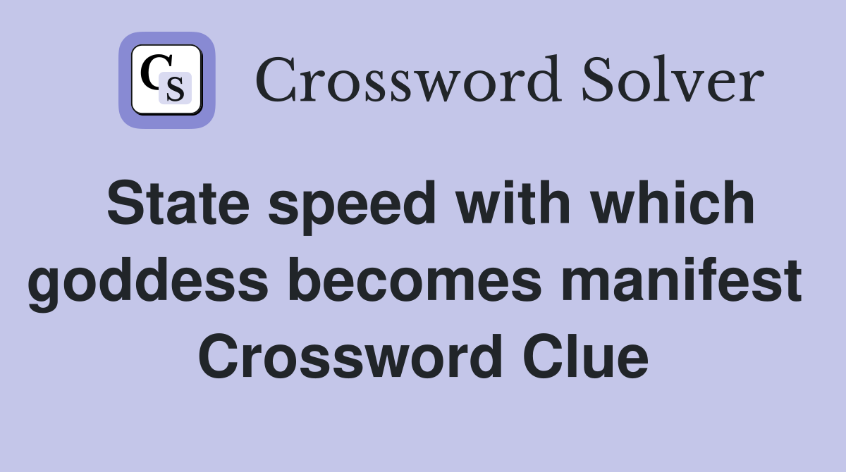 State speed with which goddess becomes manifest  Crossword Clue