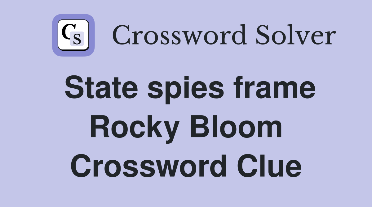 State spies frame Rocky Bloom Crossword Clue