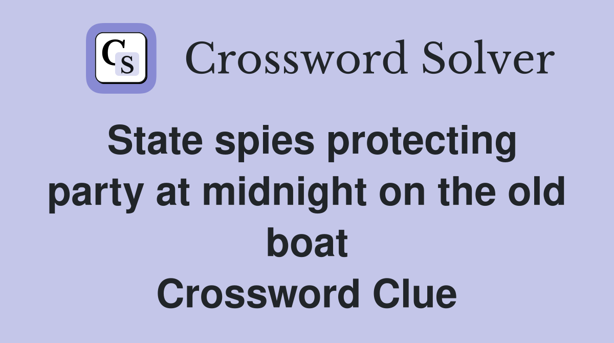 State spies protecting party at midnight on the old boat Crossword Clue