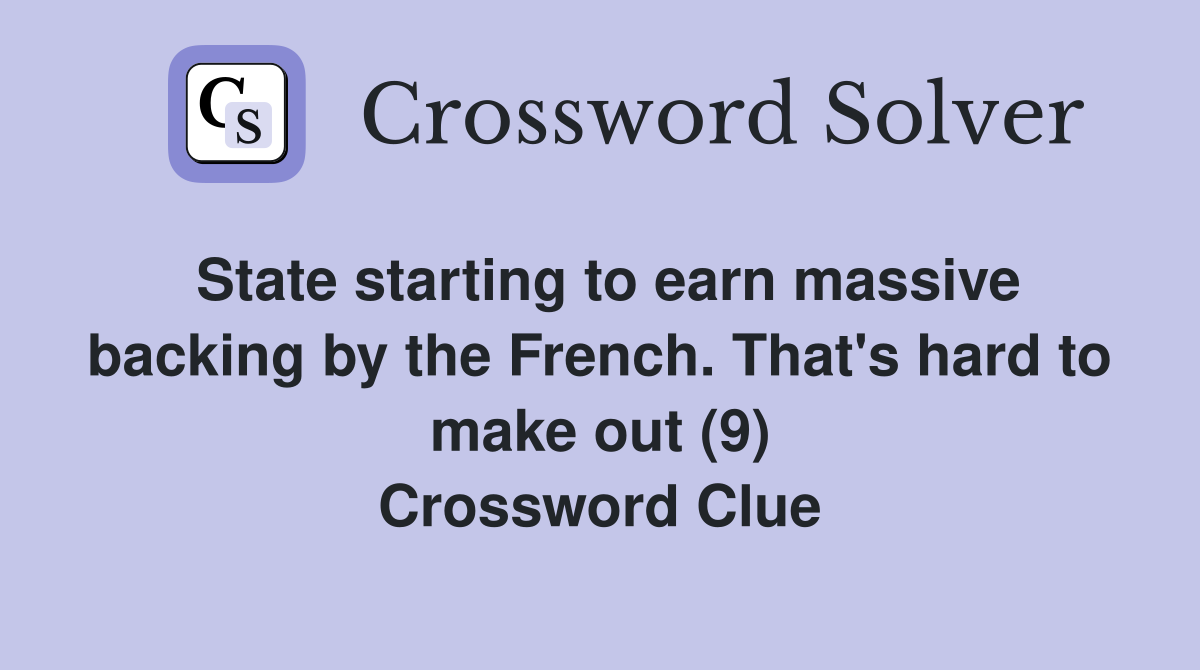 State starting to earn massive backing by the French. That's hard to make out (9) Crossword Clue