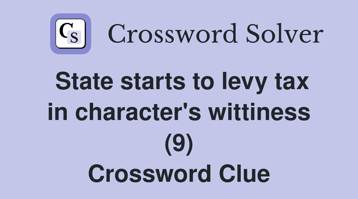 State starts to levy tax in character's wittiness (9) Crossword Clue